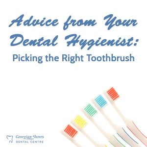 Advice from Your Dental Hygienist: Picking the Right Toothbrush